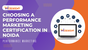 cHOOSING A PERFORMANCE MARKETING CERTIFICATION IN NOIDA